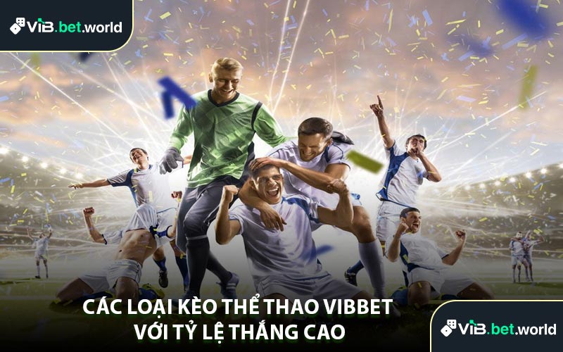 Các Loại Kèo Thể Thao Vibbet Với Tỷ Lệ Thắng Cao