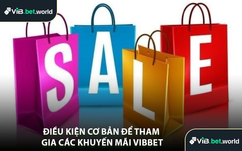 Điều Kiện Cơ Bản Để Tham Gia Các Khuyến Mãi Vibbet