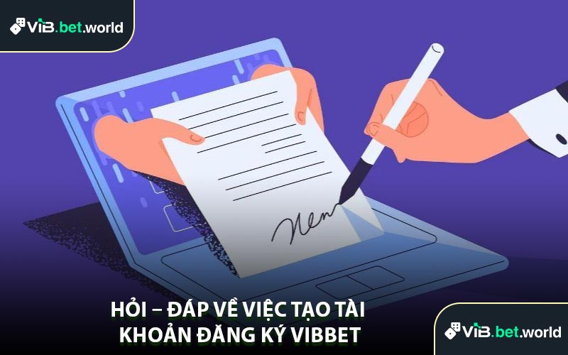 Hỏi – Đáp Về Việc Tạo Tài Khoản Đăng Ký Vibbet