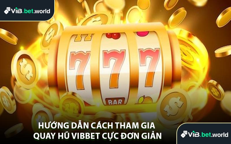 Hướng Dẫn Cách Tham Gia Quay Hũ Vibbet Cực Đơn Giản