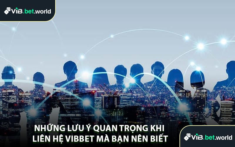 Những Lưu Ý Quan Trọng Khi Liên Hệ Vibbet Mà Bạn Nên Biết