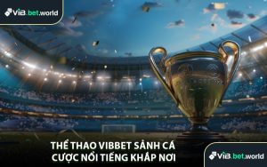 Thể Thao Vibbet Sảnh Cá Cược Nổi Tiếng Khắp Nơi