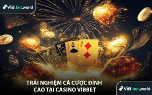 Trải Nghiệm Cá Cược Đỉnh Cao Tại Casino Vibbet