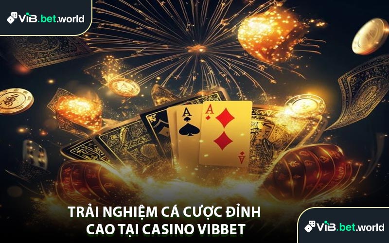 Trải Nghiệm Cá Cược Đỉnh Cao Tại Casino Vibbet